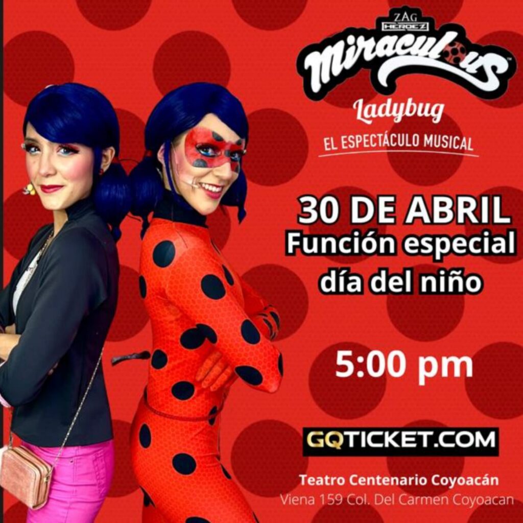 Miraculous
Ladybug, espectáculo musical
Función especial día del niño 30 de abril 5 pm
Teatro Centenario Coyoacán, Cdmx.